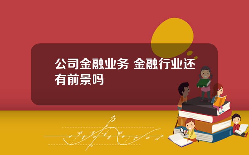 公司金融业务 金融行业还有前景吗